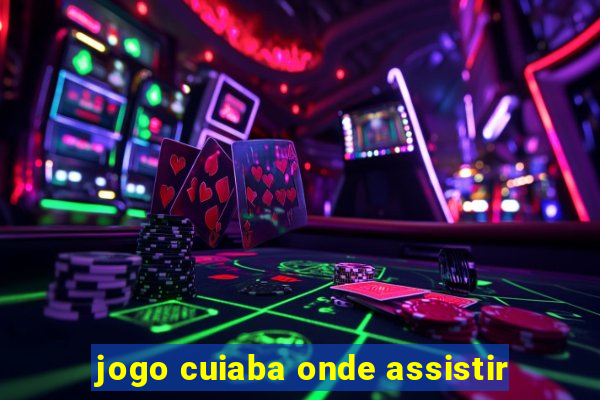 jogo cuiaba onde assistir