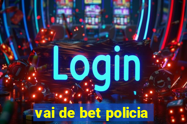 vai de bet policia