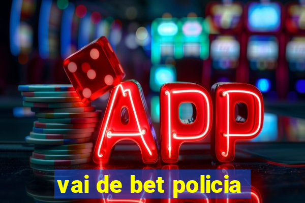 vai de bet policia