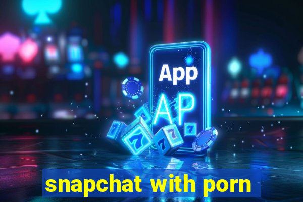 snapchat with porn