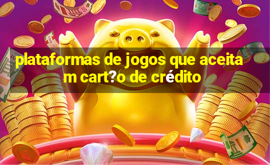 plataformas de jogos que aceitam cart?o de crédito