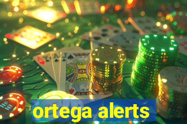 ortega alerts