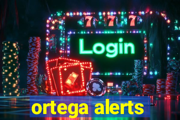 ortega alerts