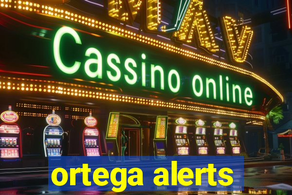 ortega alerts