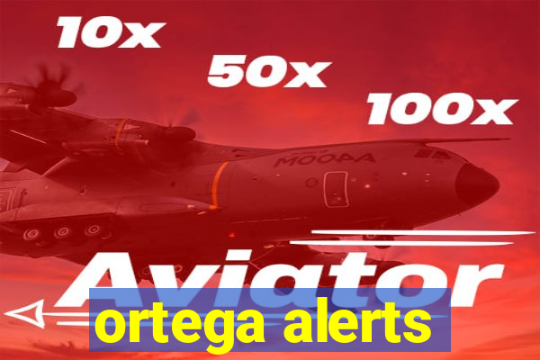 ortega alerts