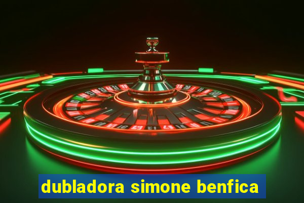 dubladora simone benfica