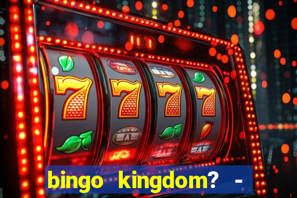 bingo kingdom? - bingo live