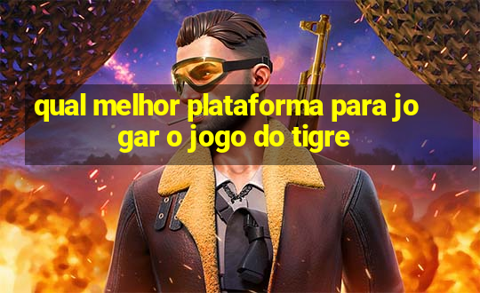 qual melhor plataforma para jogar o jogo do tigre