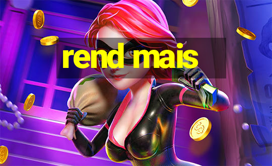 rend mais