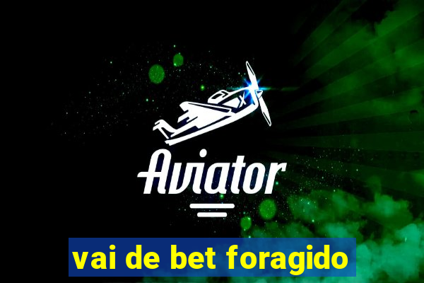 vai de bet foragido