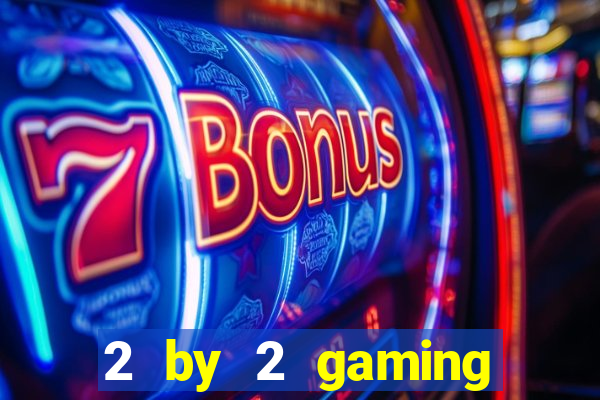 2 by 2 gaming online casino sites