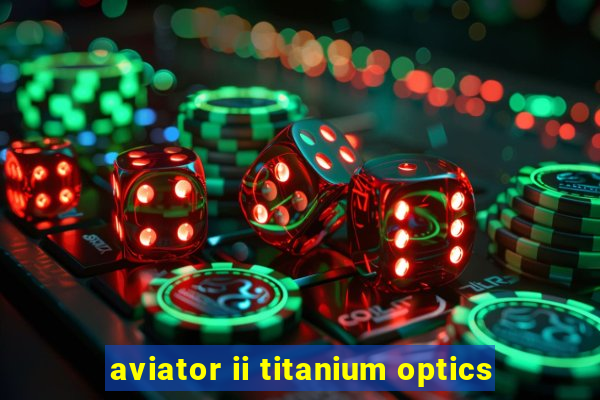 aviator ii titanium optics