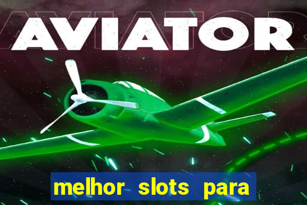 melhor slots para ganhar dinheiro