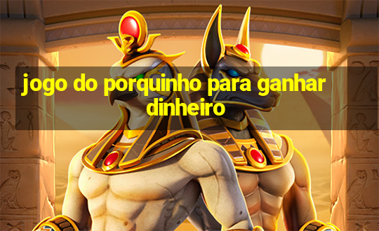 jogo do porquinho para ganhar dinheiro