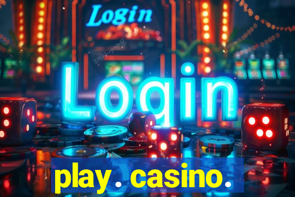 play. casino.