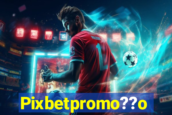 Pixbetpromo??o