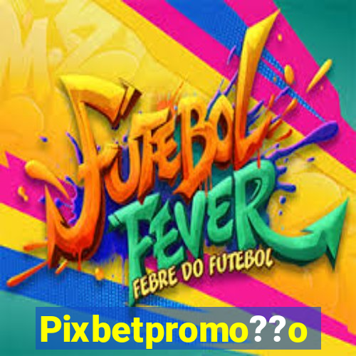 Pixbetpromo??o