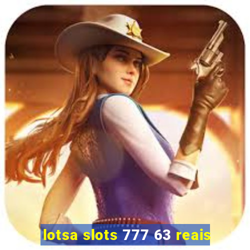 lotsa slots 777 63 reais