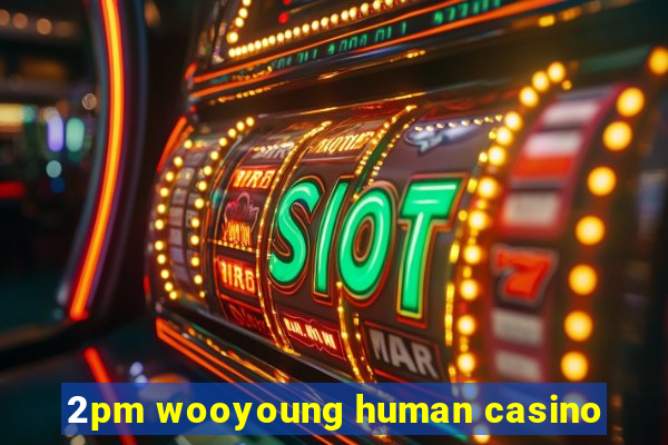 2pm wooyoung human casino