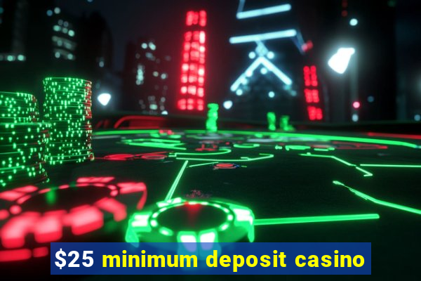 $25 minimum deposit casino