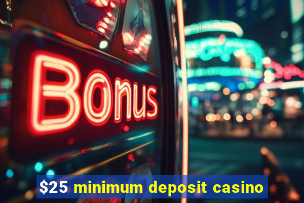 $25 minimum deposit casino