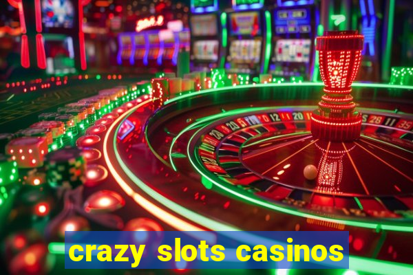 crazy slots casinos