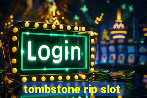 tombstone rip slot