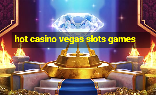 hot casino vegas slots games