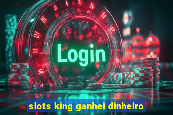 slots king ganhei dinheiro