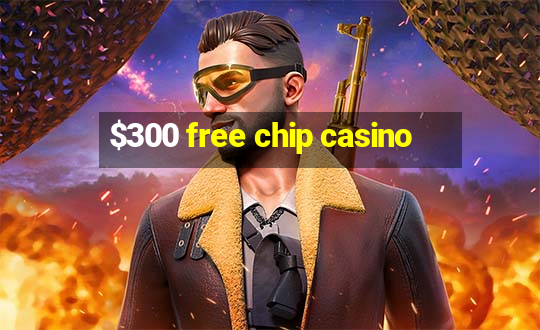 $300 free chip casino