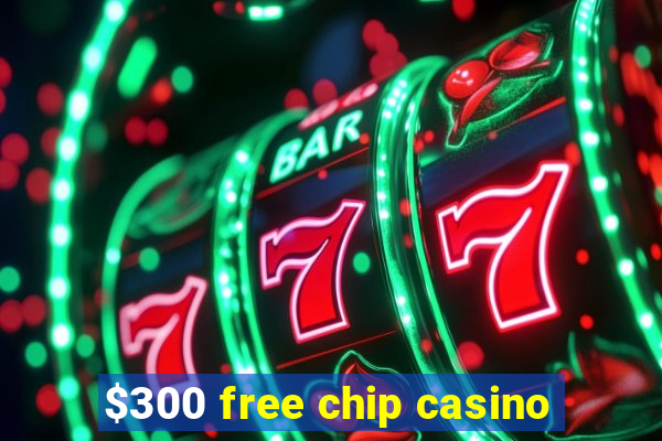 $300 free chip casino