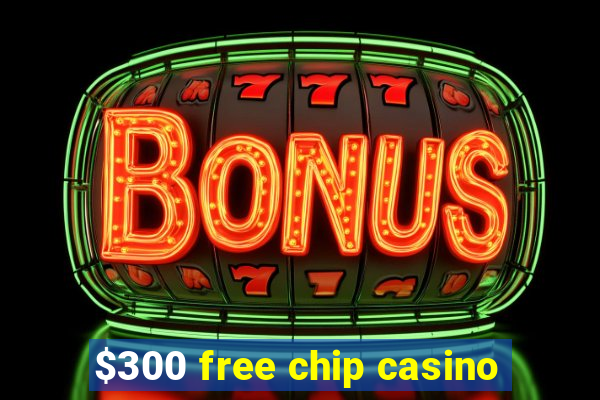 $300 free chip casino