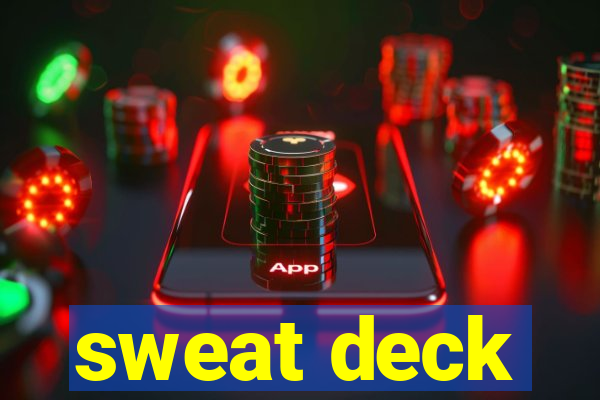 sweat deck