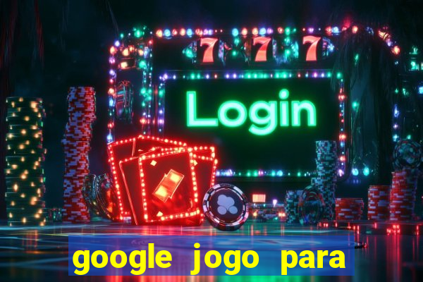 google jogo para ganhar dinheiro