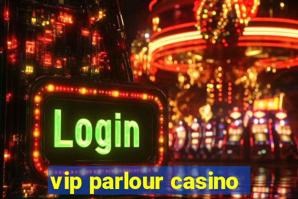 vip parlour casino