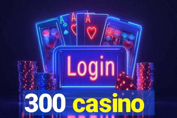 300 casino