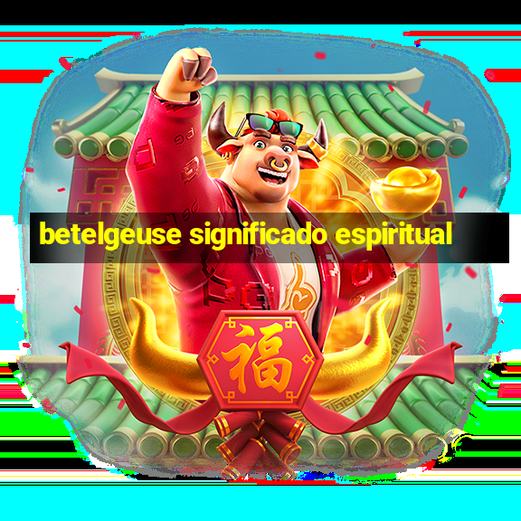 betelgeuse significado espiritual