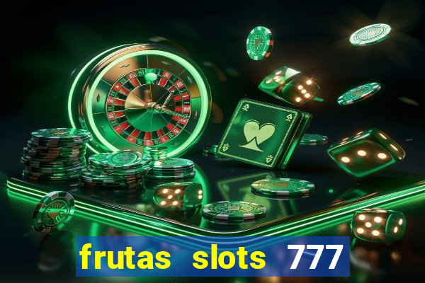 frutas slots 777 paga mesmo