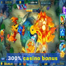 300% casino bonus