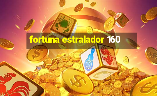 fortuna estralador 160