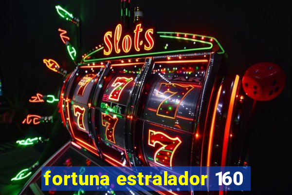 fortuna estralador 160