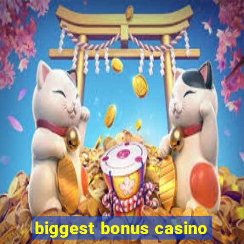 biggest bonus casino