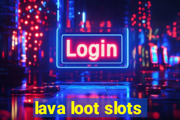 lava loot slots