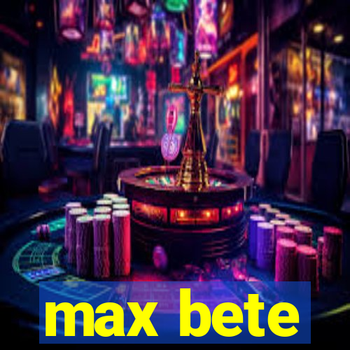 max bete