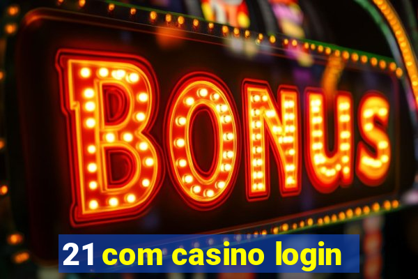 21 com casino login