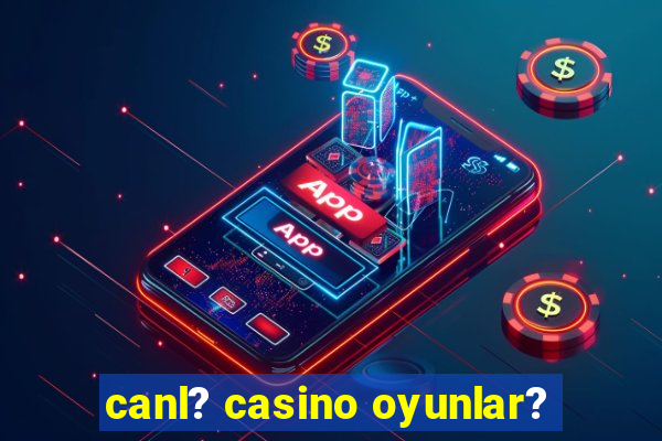 canl? casino oyunlar?