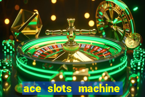 ace slots machine casino ii