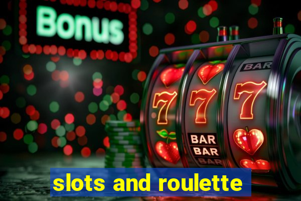 slots and roulette