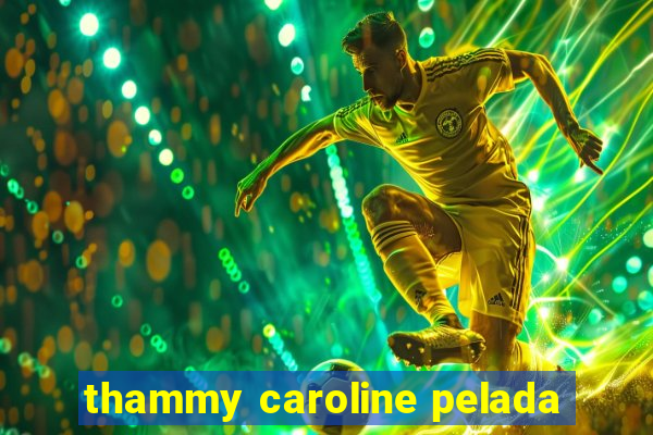 thammy caroline pelada