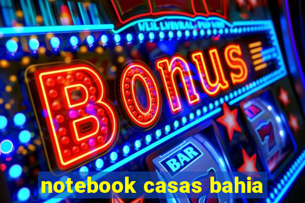 notebook casas bahia